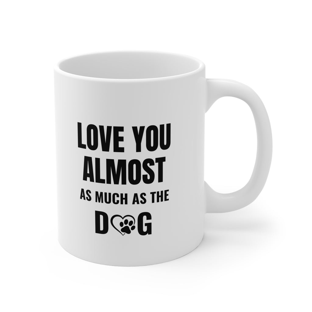 Love You Almost As Much As The Dog Mug — 11oz Funny Dog Lover Coffee Cup