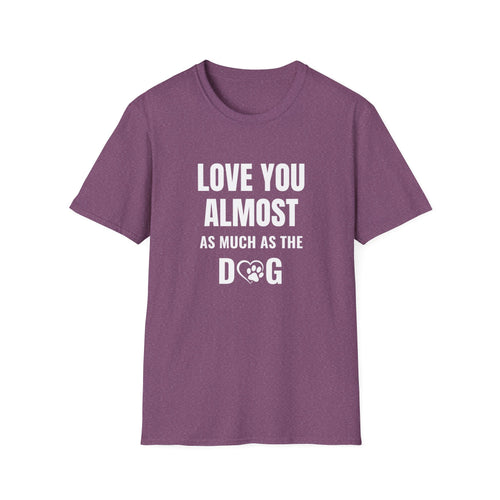 Love You Almost as Much as the Dog T-Shirt