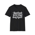 Spread love like dog hair T-Shirt | Funny Pet Lover Tee, Dog Mom Shirt