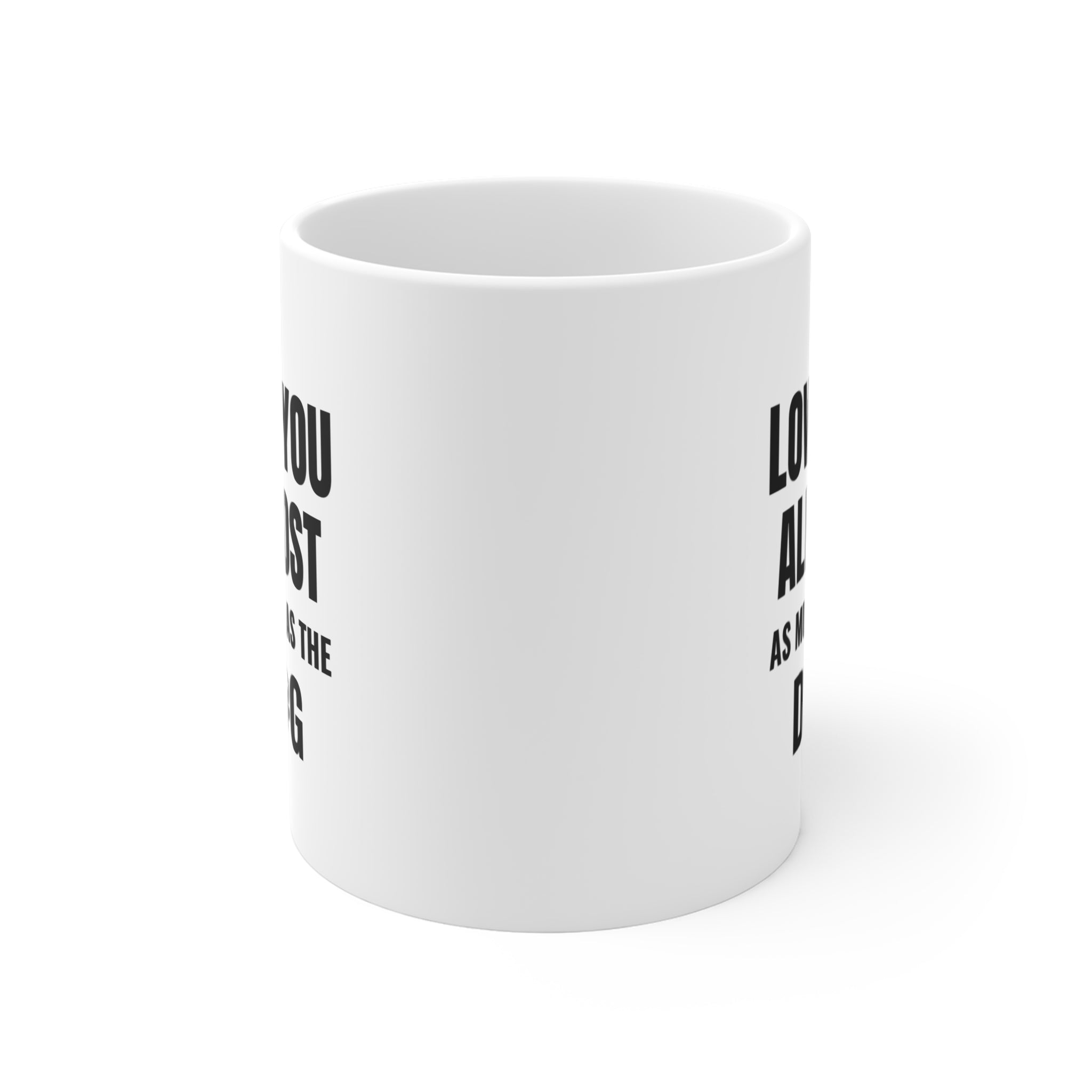 Love You Almost As Much As The Dog Mug — 11oz Funny Dog Lover Coffee Cup