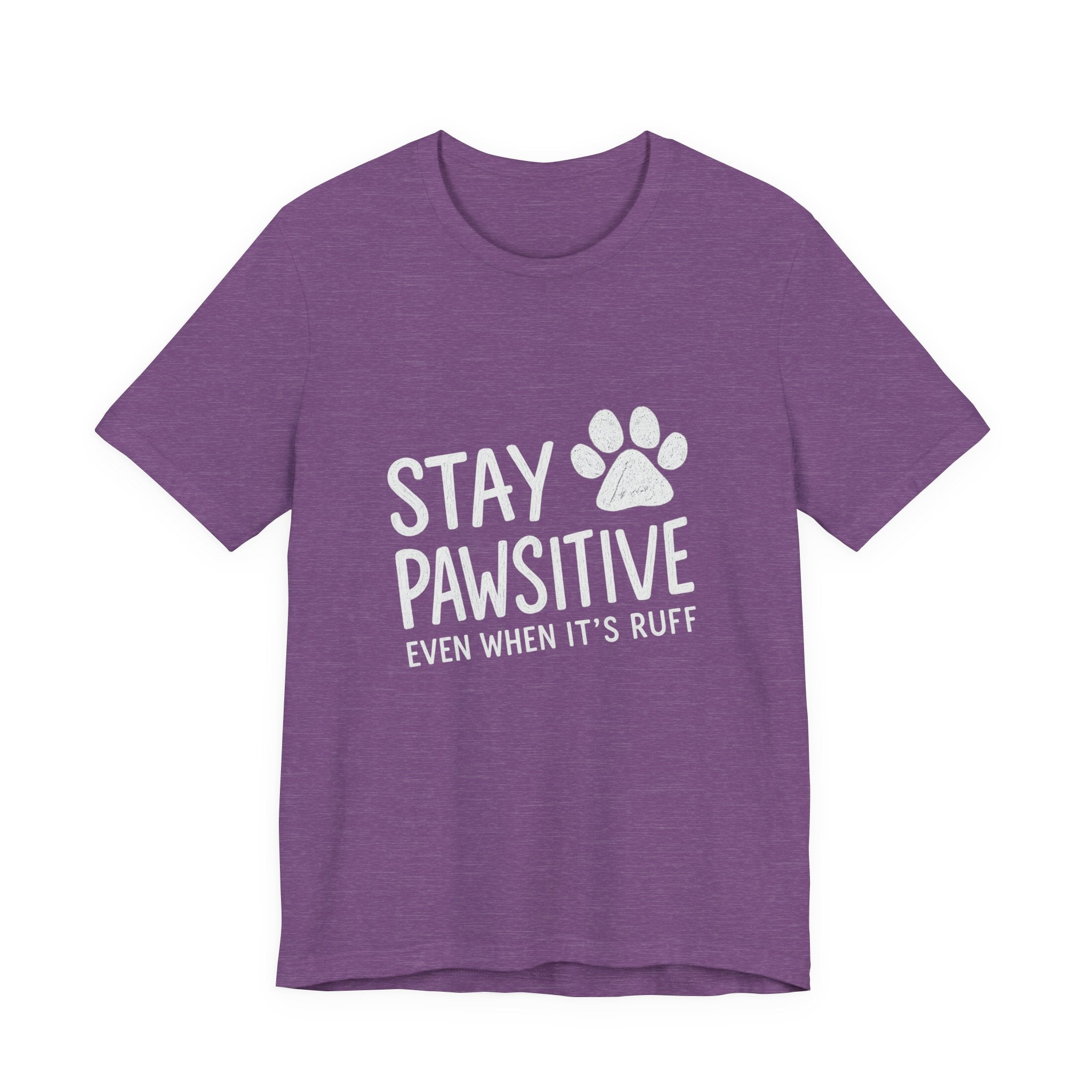 Stay Pawsitive Even When It's Ruff T-Shirt
