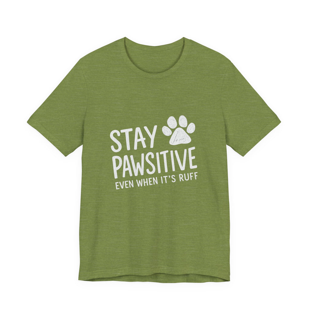 Stay Pawsitive Even When It's Ruff T-Shirt