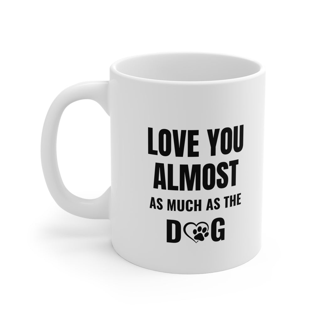 Love You Almost As Much As The Dog Mug — 11oz Funny Dog Lover Coffee Cup