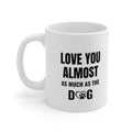 Love You Almost As Much As The Dog Mug — 11oz Funny Dog Lover Coffee Cup