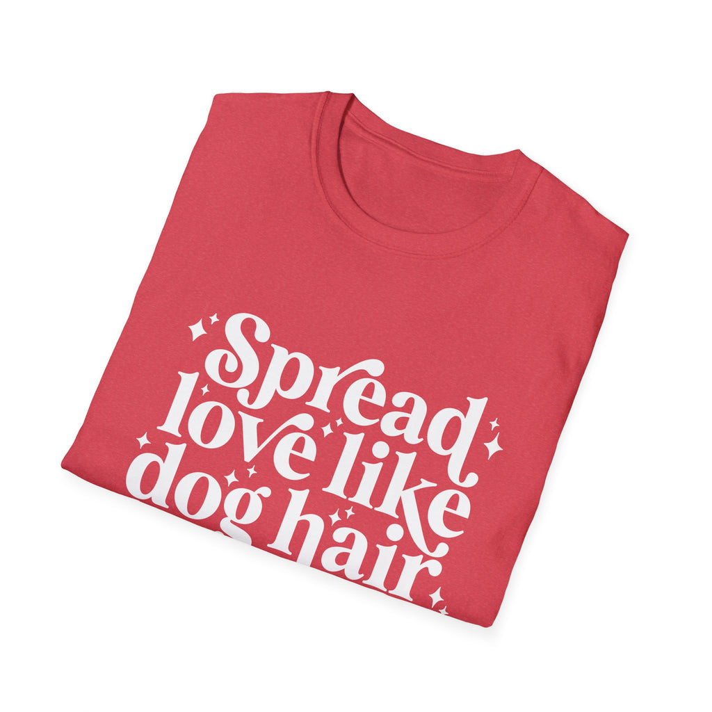 Spread love like dog hair T-Shirt | Funny Pet Lover Tee, Dog Mom Shirt