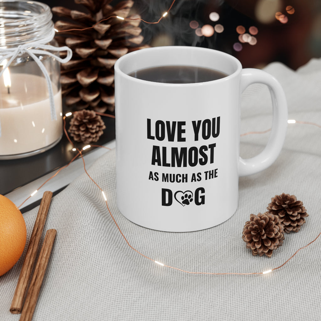 Love You Almost As Much As The Dog Mug — 11oz Funny Dog Lover Coffee Cup